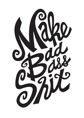 make bad ass shit